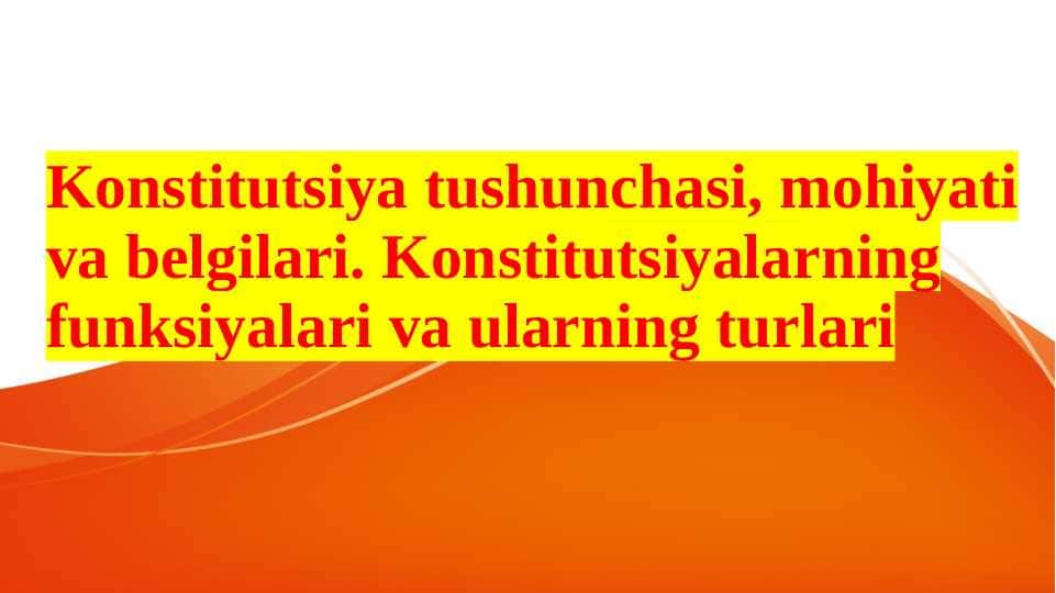 Konstitutsiya tushunchasi, mohiyati va belgilari. Konstitutsiyalarning funksiyalari va ularning turlari