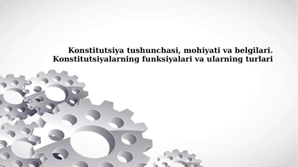 Konstitutsiya tushunchasi, mohiyati va belgilari. Konstitutsiyalarning funksiyalari va ularning turlari