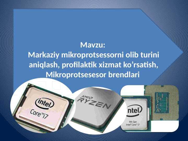 Markaziy protsessorni turini aniqlash,profilaktik xizmat ko'rsatish,mikroprotsesesor brendlari