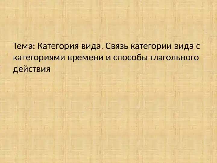 Категория вида Связь категории вида с категориями времени и способы глагольного действия