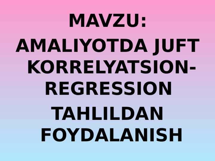 AMALIYOTDA JUFT KORRELYATSION-REGRESSION TAHLILDAN FOYDALANISH