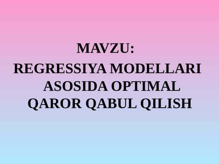REGRESSIYA MODELLARI ASOSIDA OPTIMAL QAROR QABUL QILISH