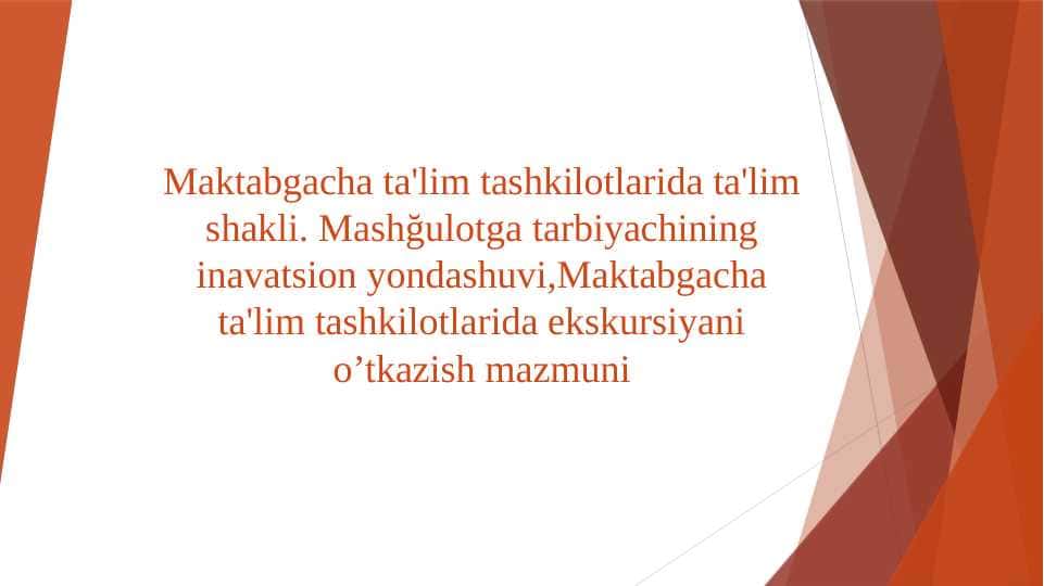 Maktabgacha ta'lim tashkilotlarida ta'lim shakli. Mashğulotga tarbiyachining inavatsion yondashuvi,Maktabgacha ta'lim tashkilotlarida ekskursiyani o’tkazish mazmuni