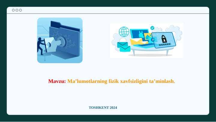 Ma’lumotlarning fizik xavfsizligini ta’minlash.
