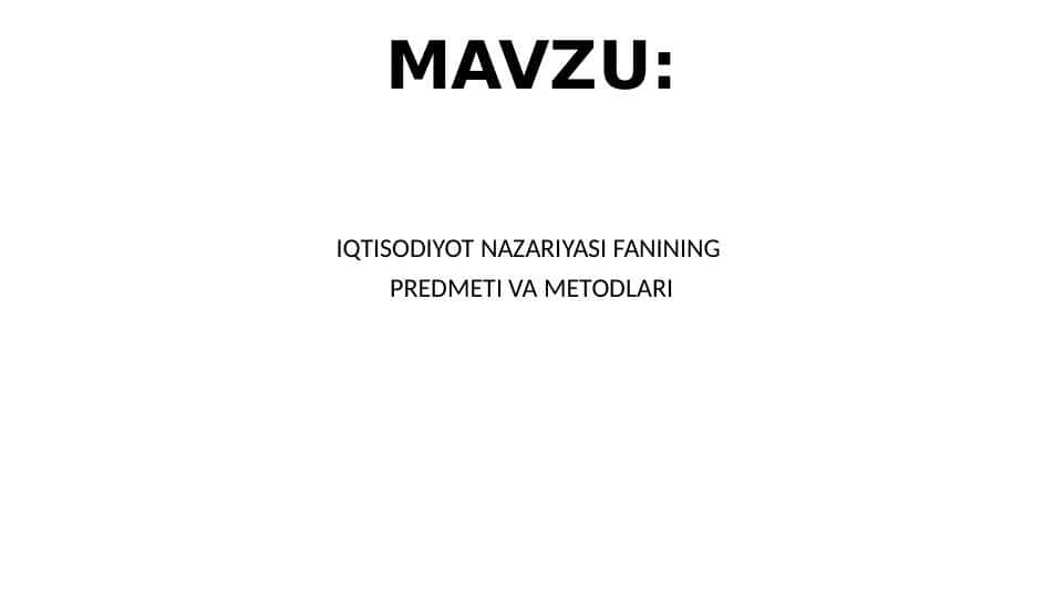 IQTISODIYOT NAZARIYASI FANINING
PREDMETI VA METODLARI