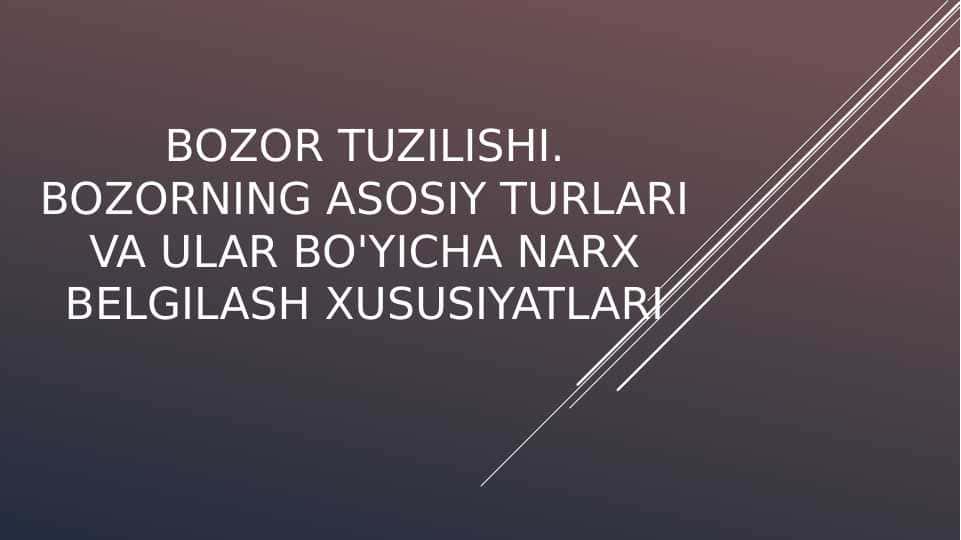 Bozor tuzilishi. Bozorning asosiy turlari va ular bo'yicha narx belgilash xususiyatlari
