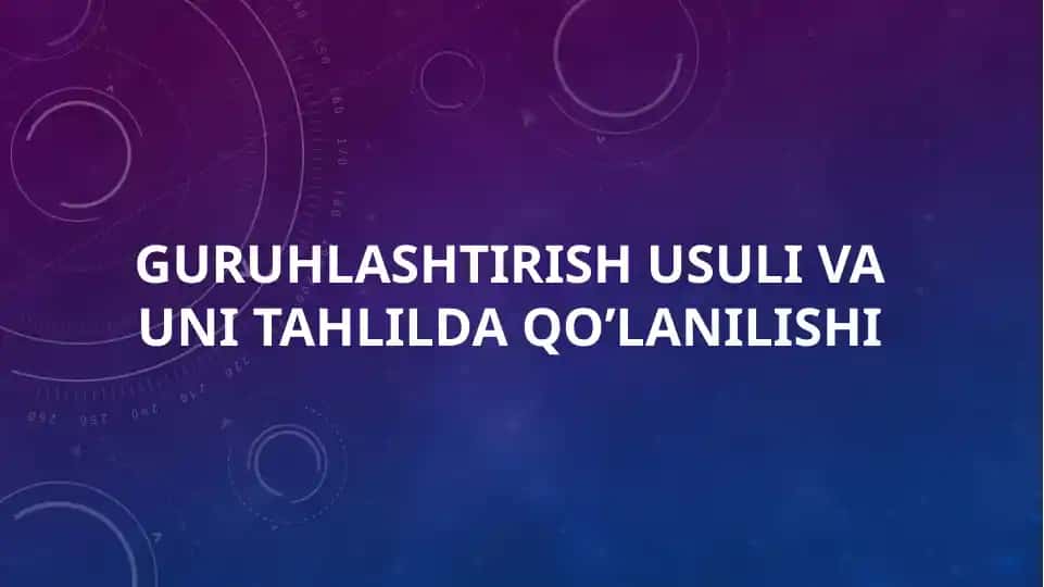 Guruhlashtirish usullari va Uni tahlilida qo'lanilishi.