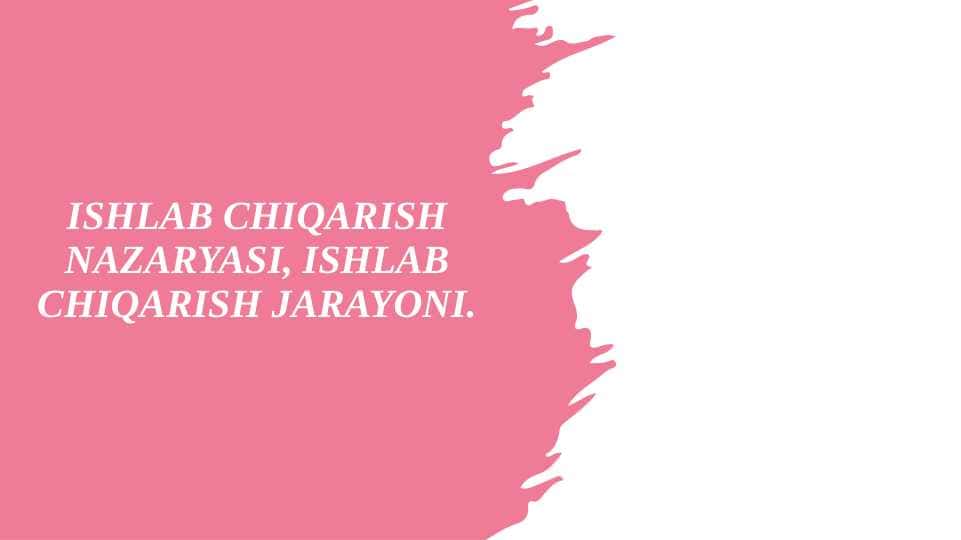 ISHLAB CHIQARISH NAZARYASI, ISHLAB CHIQARISH JARAYONI.