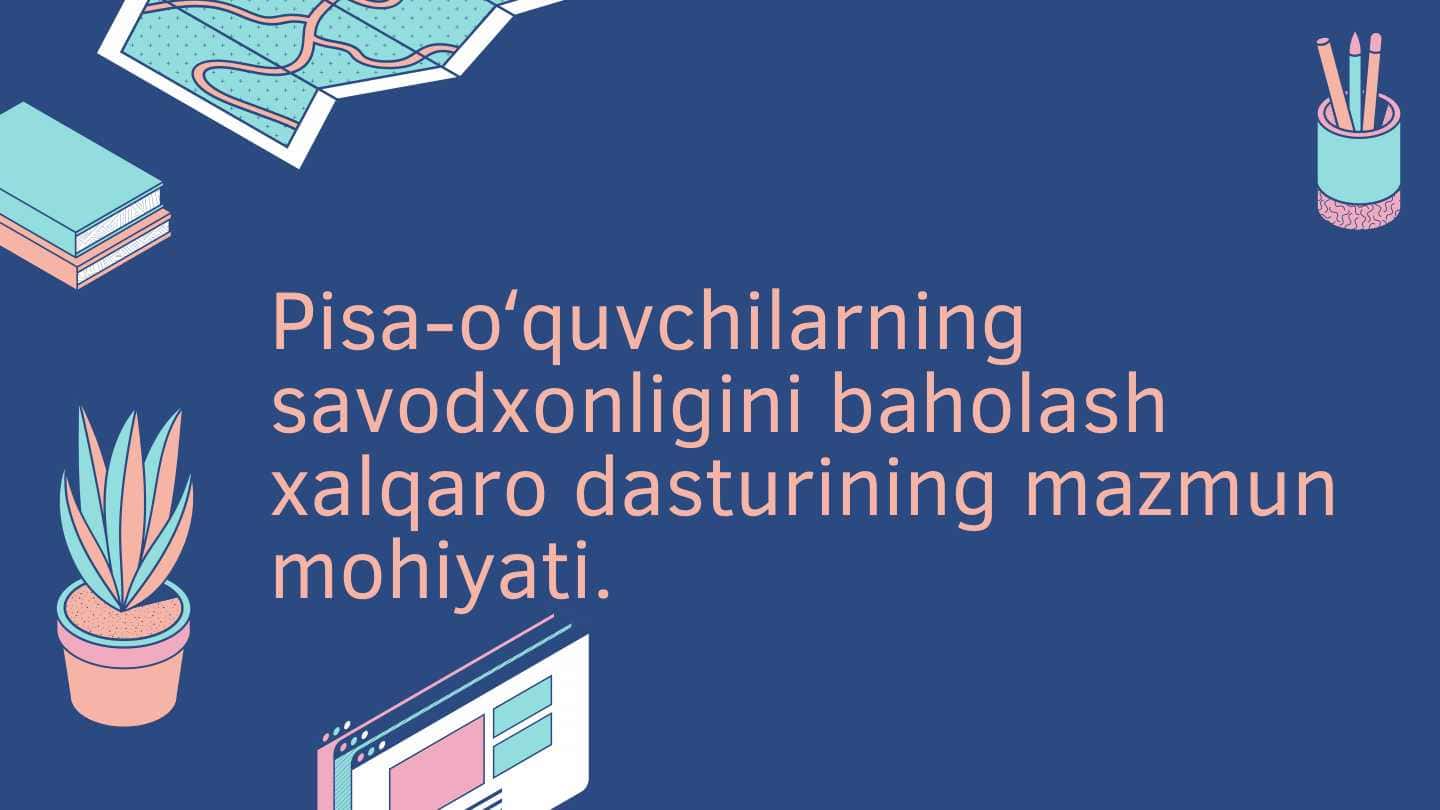 Pisa -o'quvchilarning savodxonligini baholash xalqaro baholash dasturlarining mazmun mohiyati