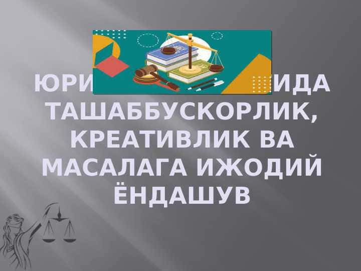 ЮРИСТ ФАОЛИЯТИДА ТАШАББУСКОРЛИК, КРЕАТИВЛИК ВА МАСАЛАГА ИЖОДИЙ ЁНДАШУВ
