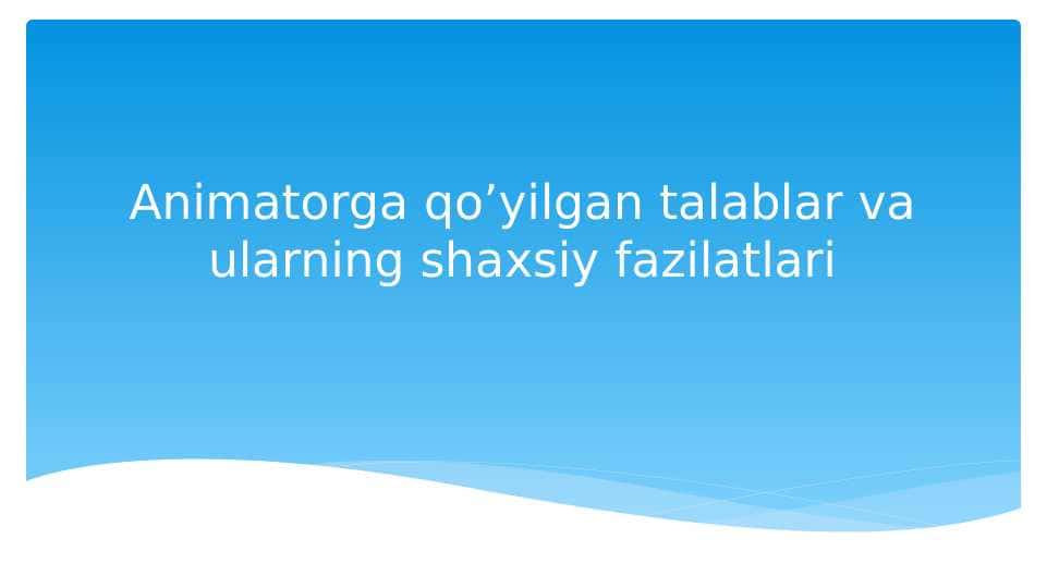 Animatorga qo’yilgan talablar va ularning shaxsiy fazilatlari