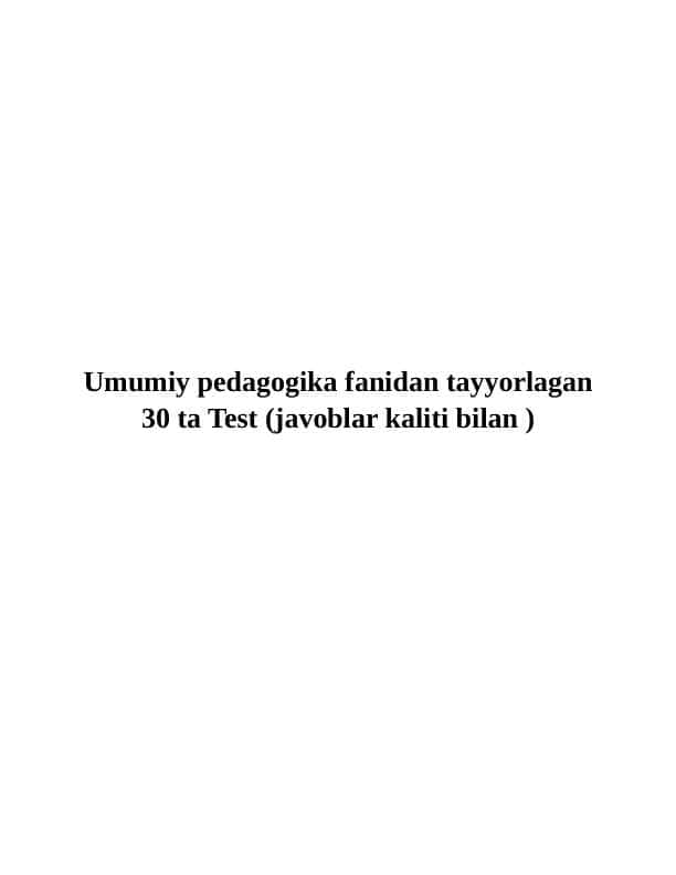 Umumiy pedagogika fanidan tayyorlagan 30 ta Test (javoblar kaliti bilan )