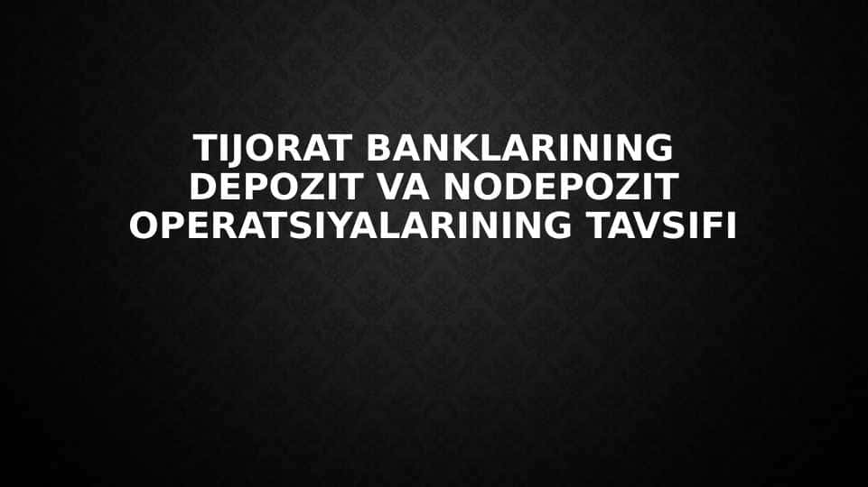 Tijorat banklarining depozit va nodepozit operatsiyalarining tavsifi