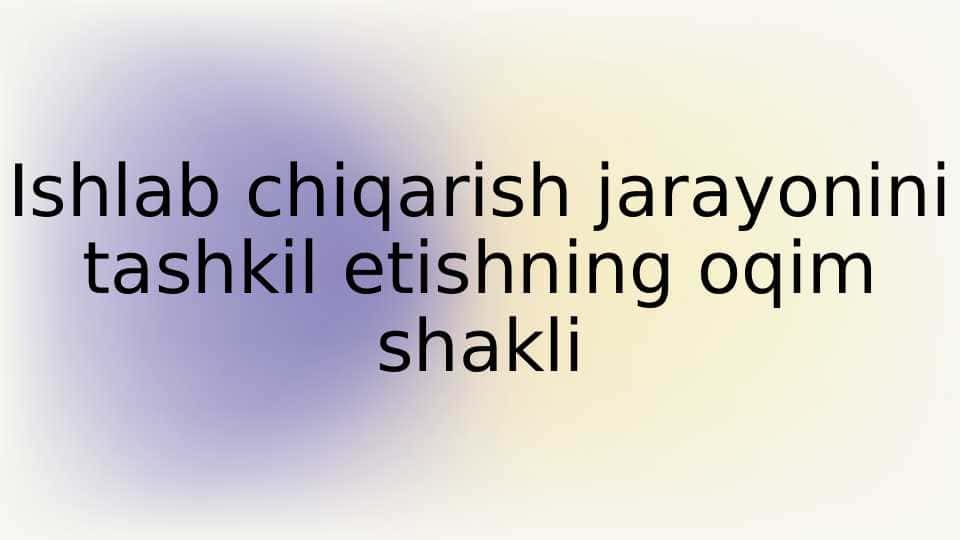 Ishlab chiqarish jarayonini tashkil etishning oqim shakli