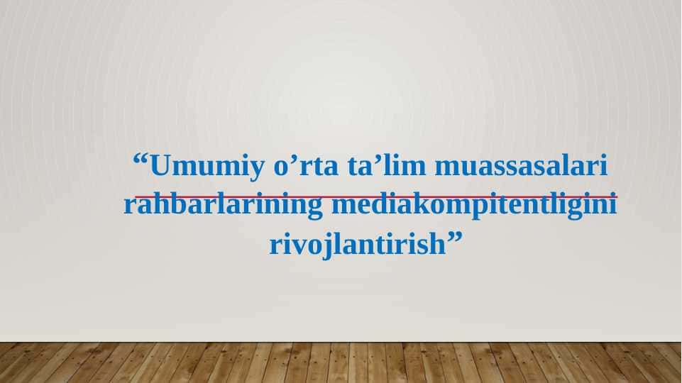 Umumiy o’rta ta’lim muassasalari rahbarlarining mediakompitentligini rivojlantirish