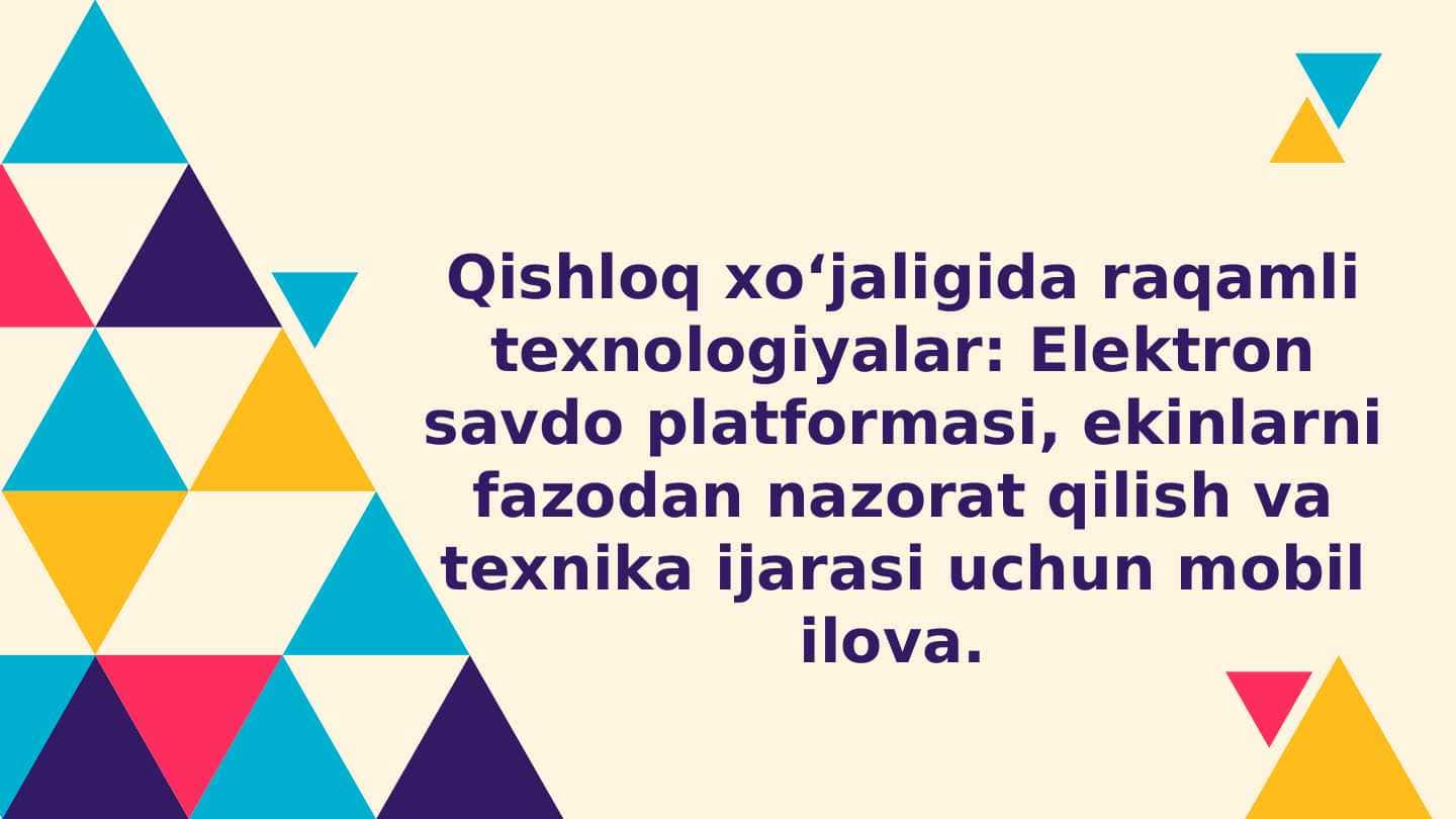 Qishloq xo‘jaligida raqamli texnologiyalar Elektron savdo platformasi, ekinlarni fazodan nazorat qilish va texnika ijarasi uchun mobil ilova.