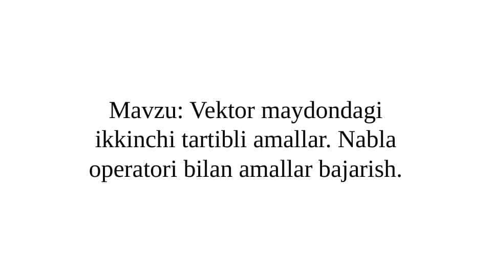 Vektor maydondagi ikkinchi tartibli amallar. Nabla operatori bilan amallar bajarish