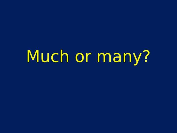 Much or many