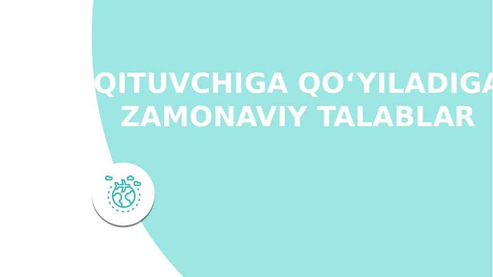 O‘QITUVCHIGA QO‘YILADIGAN ZAMONAVIY TALABLAR