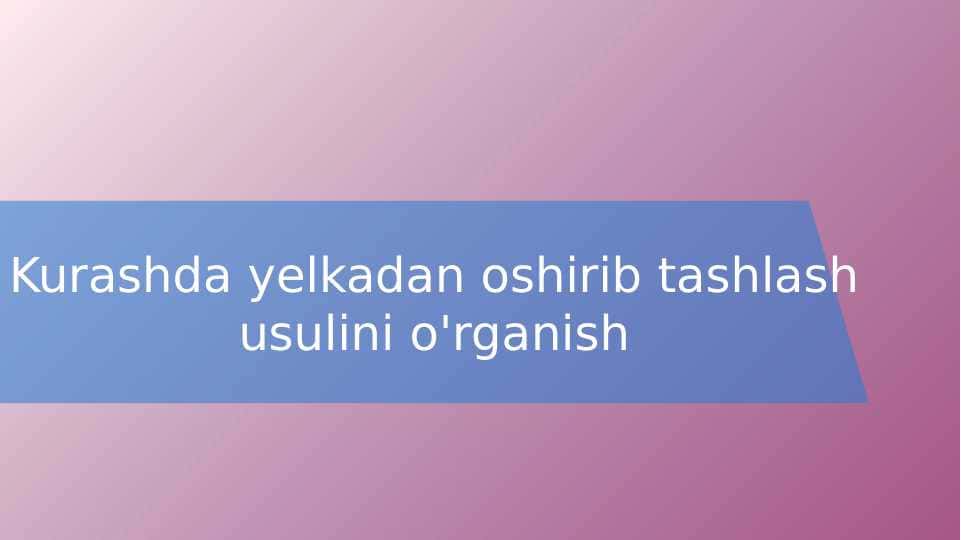 Kurashda yelkadan oshirib tashlash usulini o'rganish