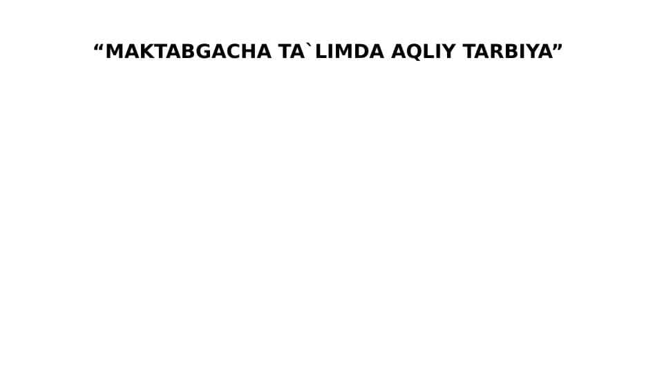 MAKTABGACHA TA`LIMDA AQLIY TARBIYA