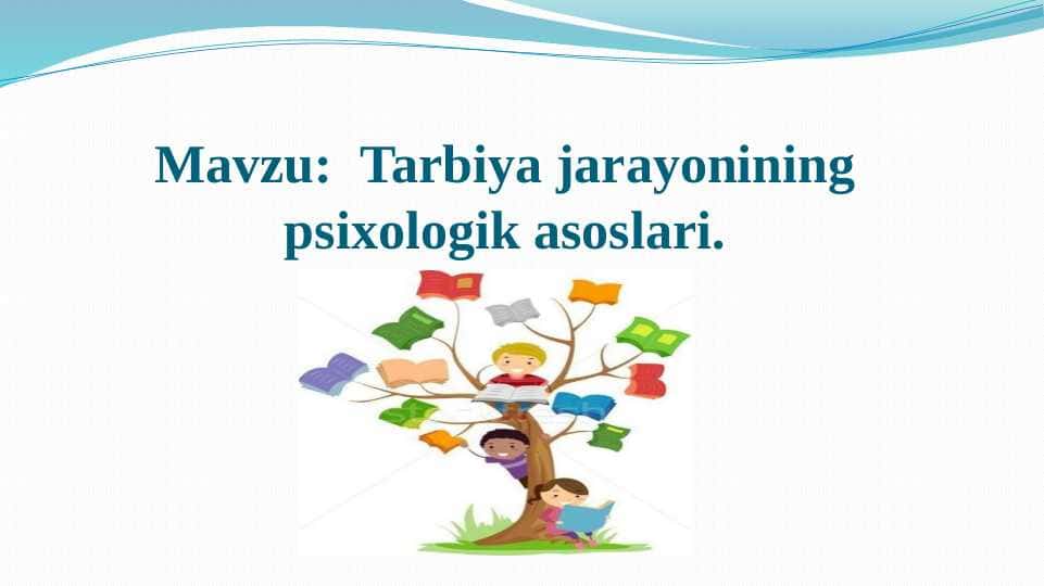 Tarbiya jarayonining psixologik asoslari.