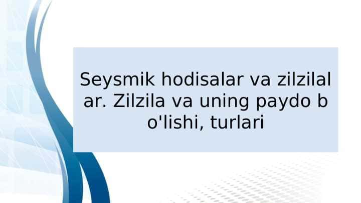 Seysmik hodisalar va zilzilalar. Zilzila va uning paydo bo'lishi, turlari