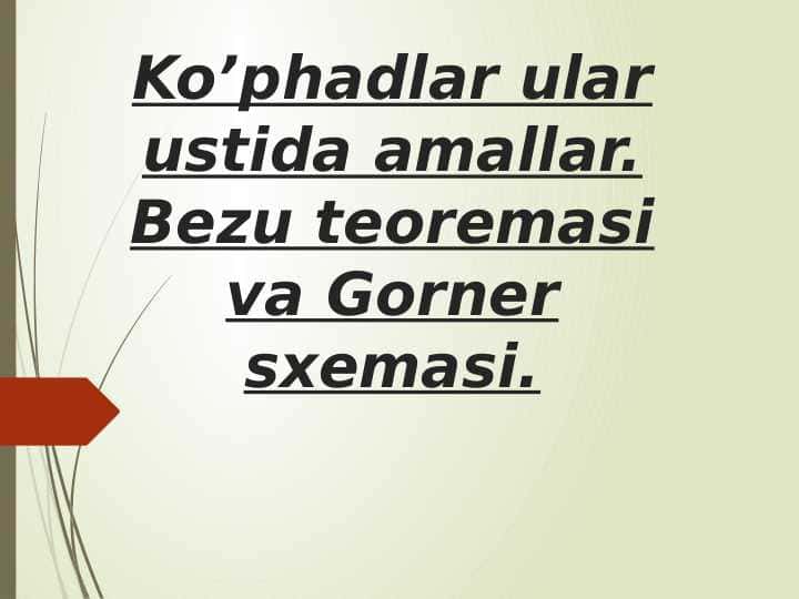Ko’phadlar ular ustida amallar. Bezu teoremasi va Gorner sxemasi