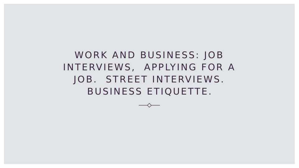 Work and business. Job and interwievs, applying for a job. Street interwievs. Business etiquette_2