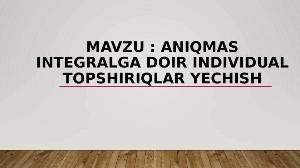 Aniqmas integralga doir individual topshiriqlar yechish