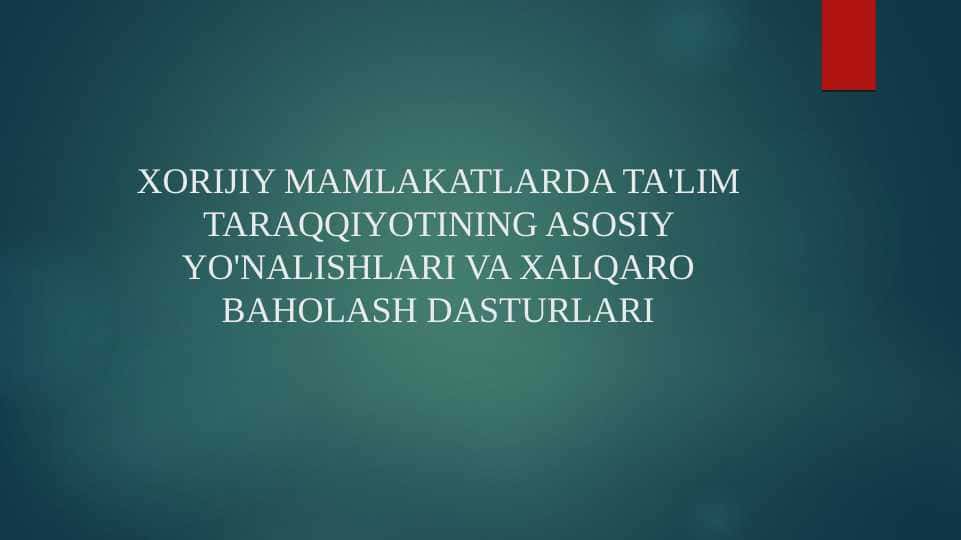 XORIJIY MAMLAKATLARDA TA'LIM TARAQQIYOTINING ASOSIY YO'NALISHLARI VA XALQARO BAHOLASH DASTURLARI
