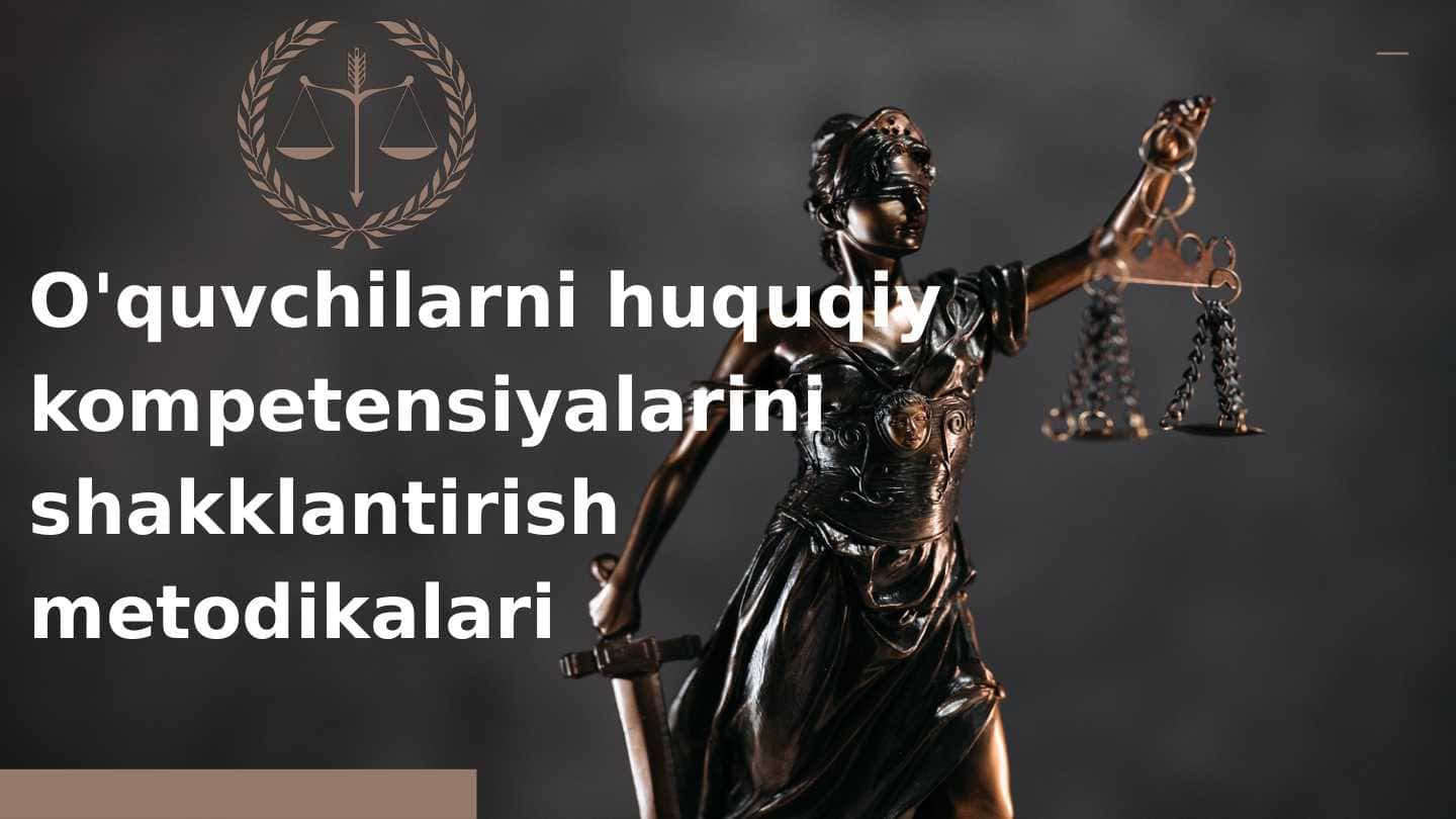 O'quvchilarni huquqiy kompetensiyalarini shakklantirish metodikalari