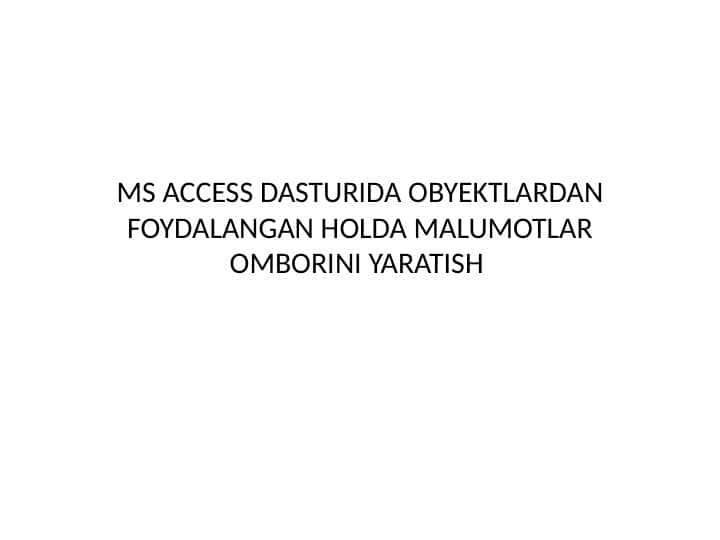 MS ACCESS DASTURIDA OBYEKTLARDAN FOYDALANGAN HOLDA MALUMOTLAR OMBORINI YARATISH