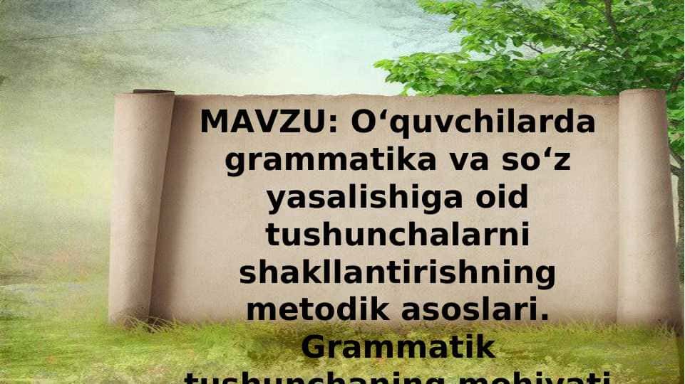 O‘quvchilarda grammatika va so‘z yasalishiga oid tushunchalarni shakllantirishning metodik asoslari. Grammatik tushunchaning mohiyati va uni kichik yoshdagi o‘quvchilar o‘zlashtirishidagi qiyinchiliklar