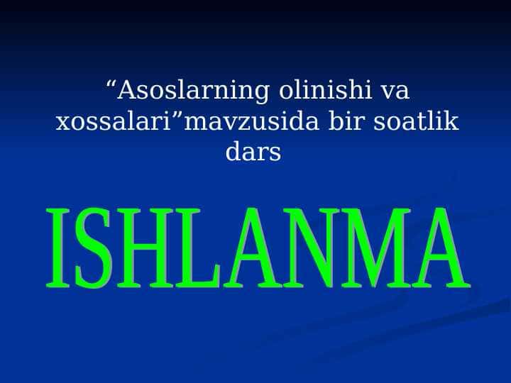 ASOSLARNING OLINISHI VA XOSSALARI. DARS ISHLANMA.