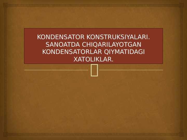 KONDENSATOR KONSTRUKSIYALARI. SANOATDA CHIQARILAYOTGAN KONDENSATORLAR QIYMATIDAGI XATOLIKLAR
