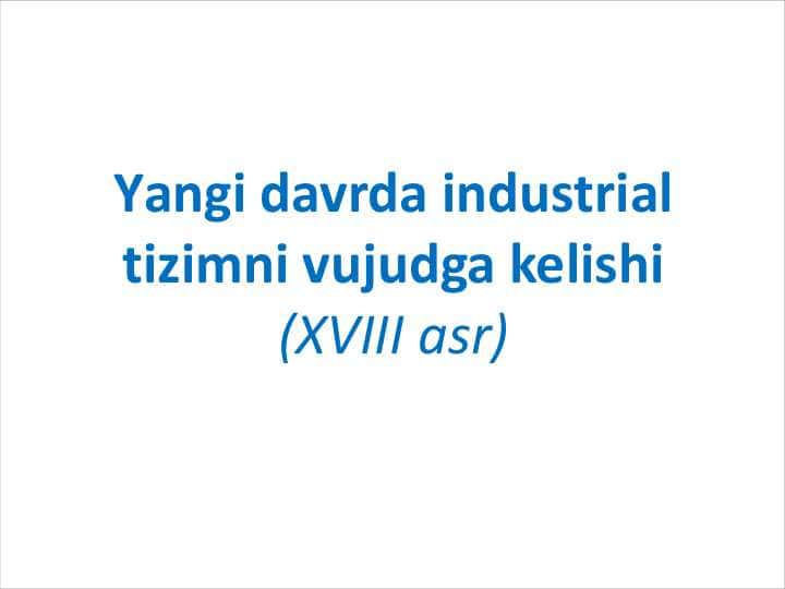 Yangi davrda industrial tizimni vujudga kelishi (XVIII asr)