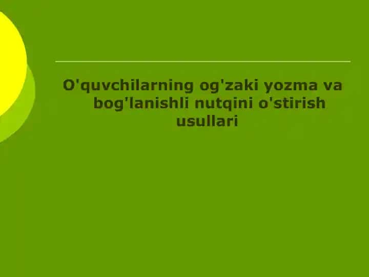 O'quvchilarning og'zaki yozma va bog'lanishli nutqini o'stirish usullari