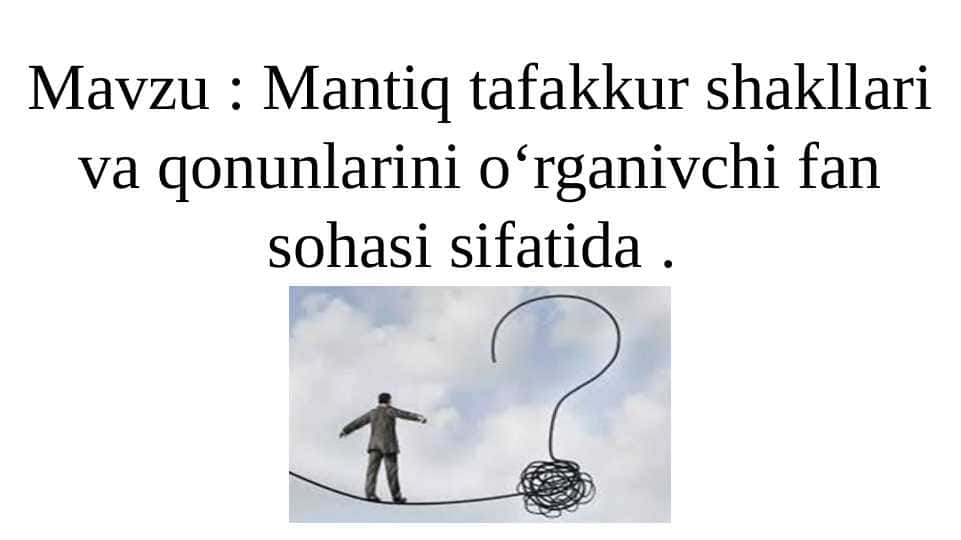 Mantiq tafakkur shakllari va qonunlarini o‘rganivchi fan sohasi sifatida