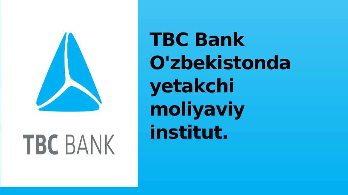 TBC bank O'zbekistonda yetakchi moliyaviy istitut.