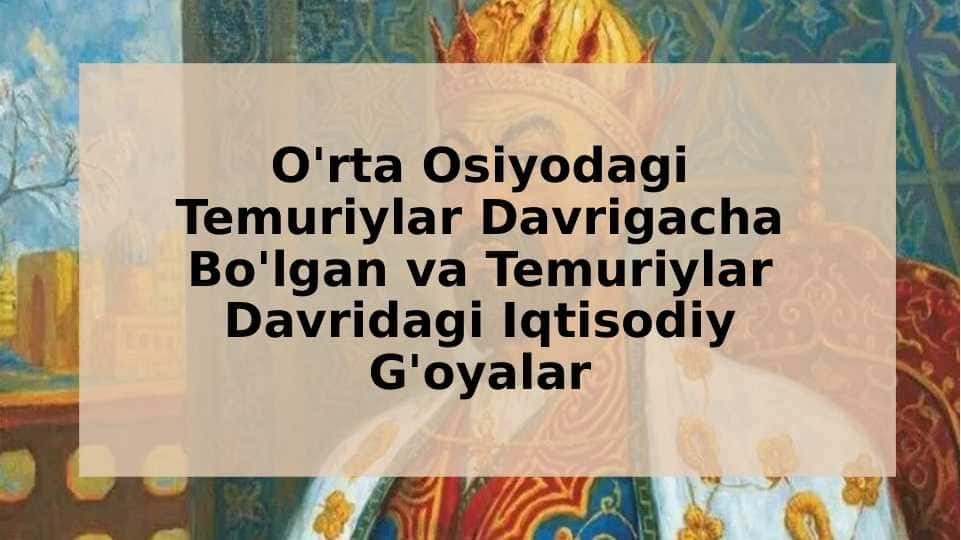 O'rta Osiyodagi Temuriylar Davrigacha Bo'lgan va Temuriylar Davridagi Iqtisodiy G'oyalar