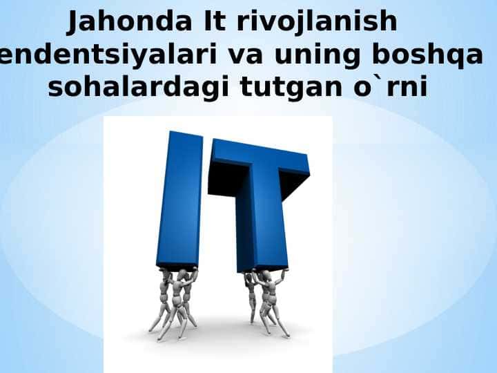 Jahonda It rivojlanish tendentsiyalari va uning boshqa sohalardagi tutgan o`rni