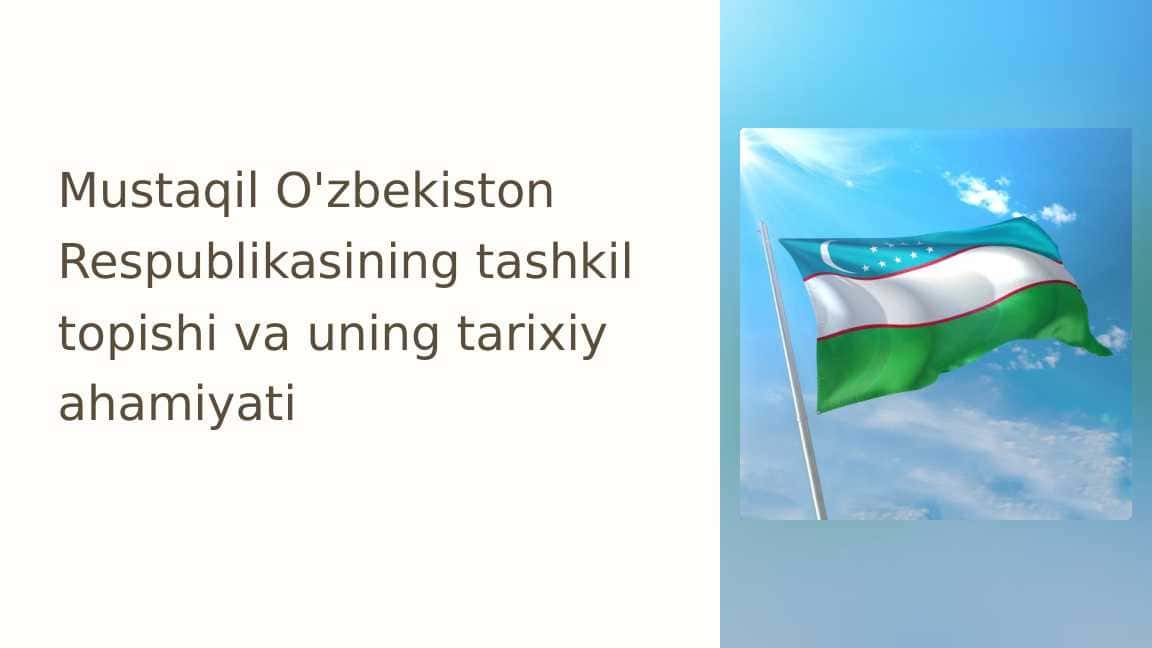 Mustaqil O'zbekiston Respublikasining tashkil topishi va uning tarixiy ahamiyati