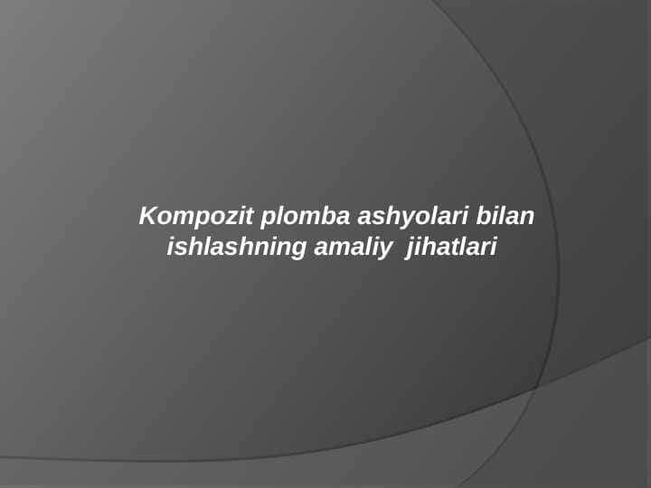 Kompozit plomba ashyolari bilan
ishlashning amaliy jihatlari