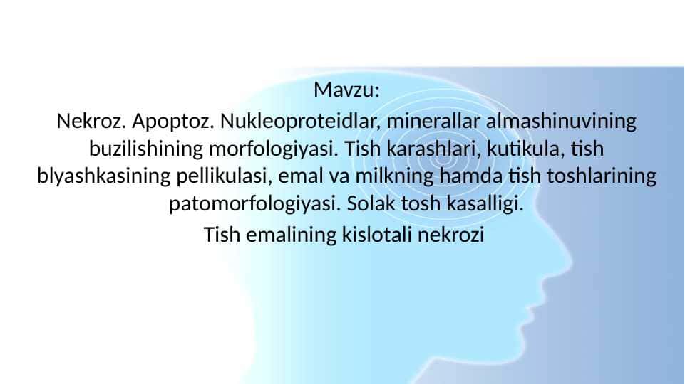 Nekroz. Apoptoz. Nukleoproteidlar, minerallar almashinuvining buzilishining morfologiyasi. Tish karashlari, kutikula, tish blyashkasining pellikulasi, emal va milkning hamda tish toshlarining patomorfologiyasi. Solak tosh kasalligi. Tish emalining kislotali nekrozi