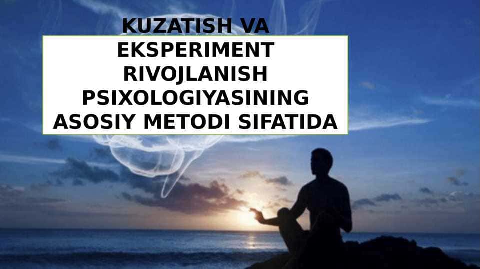 KUZATISH VA EKSPERIMENT RIVOJLANISH PSIXOLOGIYASINING ASOSIY METODI SIFATIDA