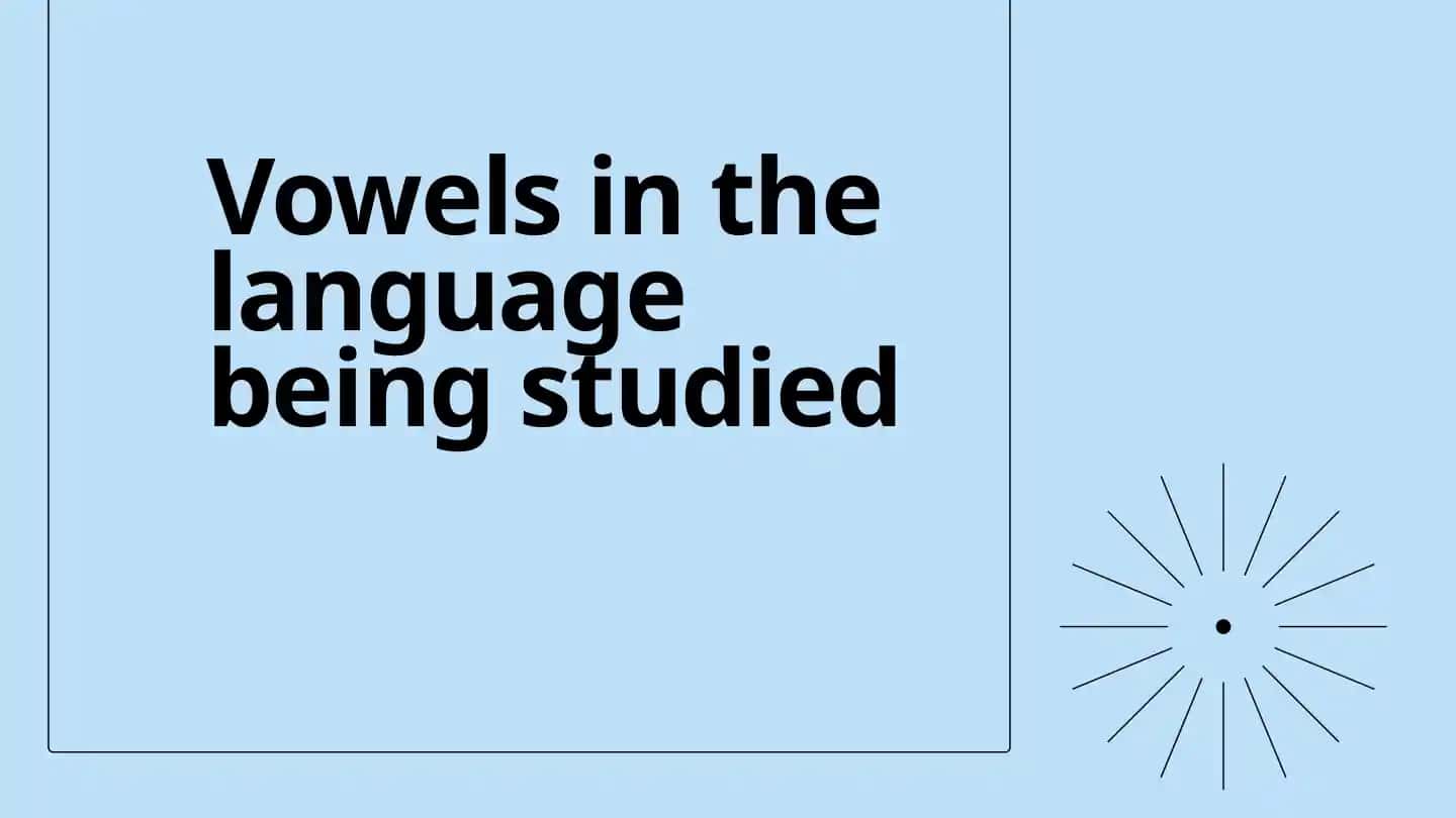 Vowels in the language being studied