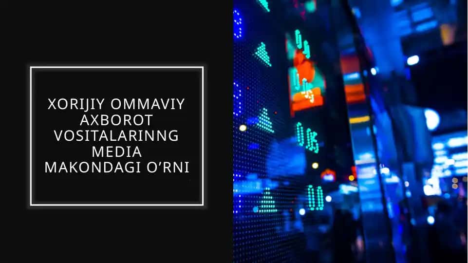 XORIJIY OMMAVIY AXBOROT VOSITALARINNG MEDIA MAKONDAGI O’RNI