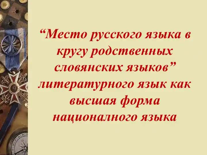 Место русского языка в кругу родственных словянский языков.литературный язык как высшая форма национального языка