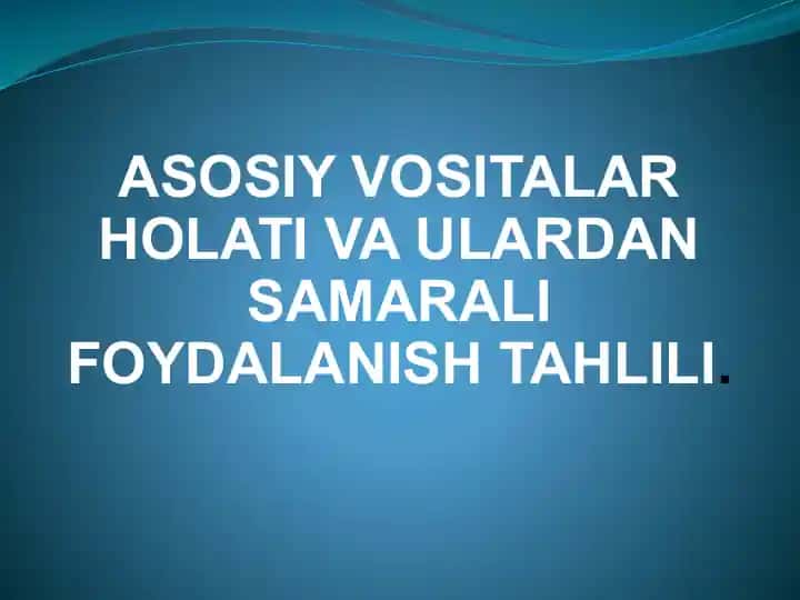 ASOSIY VOSITALAR HOLATI VA ULARDAN SAMARALI FOYDALANISH TAHLILI